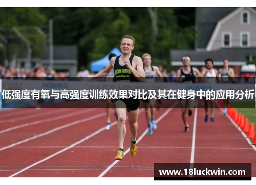 低强度有氧与高强度训练效果对比及其在健身中的应用分析 低强度有氧与高强度训练效果对比及其在健身中的应用分析