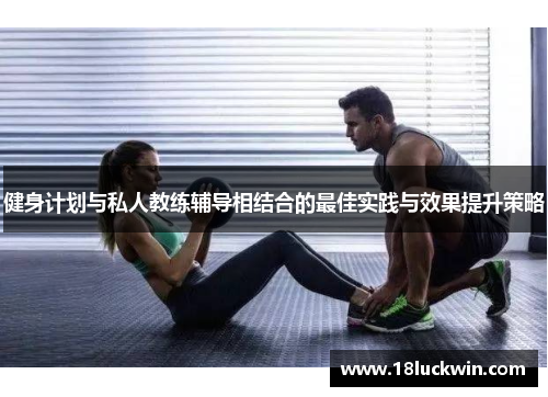 健身计划与私人教练辅导相结合的最佳实践与效果提升策略